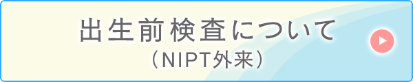 出生前検査（NIPT外来）について